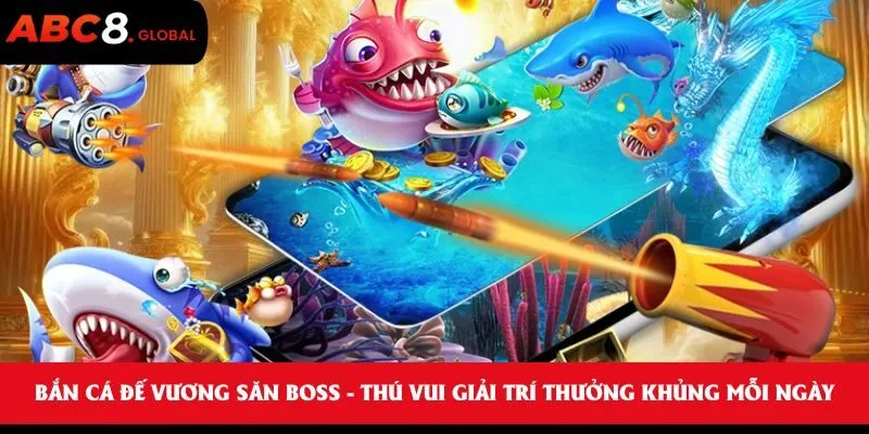 Bắn Cá Đế Vương Săn Boss - Thú Vui Giải Trí Thưởng Khủng Mỗi Ngày 1 Bắn Cá Đế Vương Săn Boss