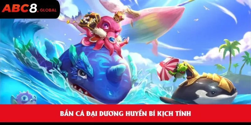 Bắn cá đại dương huyền bí kịch tính