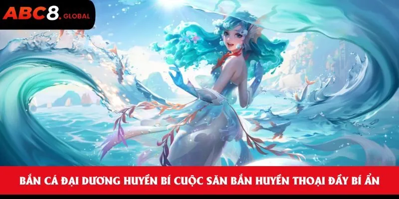 Bắn cá đại dương huyền bí cuộc săn bắn huyền thoại đầy bí ẩn 4 Bắn cá đại dương huyền bí