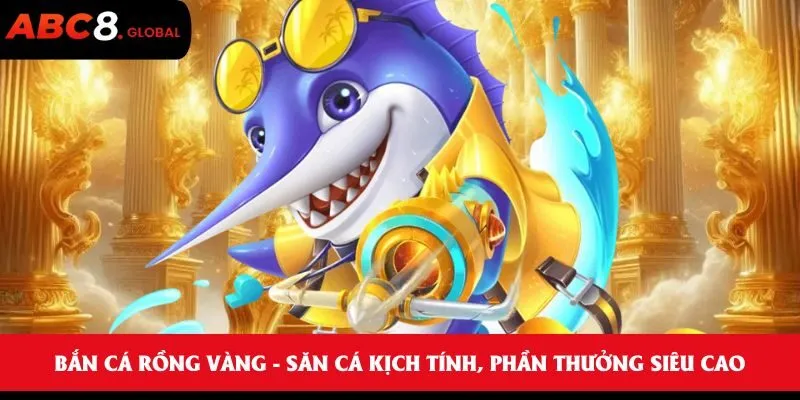 Bắn Cá Rồng Vàng - Săn cá kịch tính, phần thưởng siêu cao 5 Bắn Cá Rồng Vàng