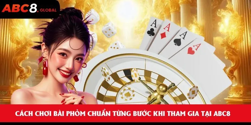 Cách Chơi Bài Phỏm Chuẩn Từng Bước Khi Tham Gia Tại ABC8 8 Cách chơi bài phỏm
