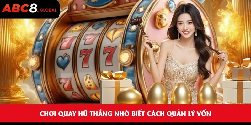 Chơi quay hũ thắng nhờ biết cách quản lý vốn