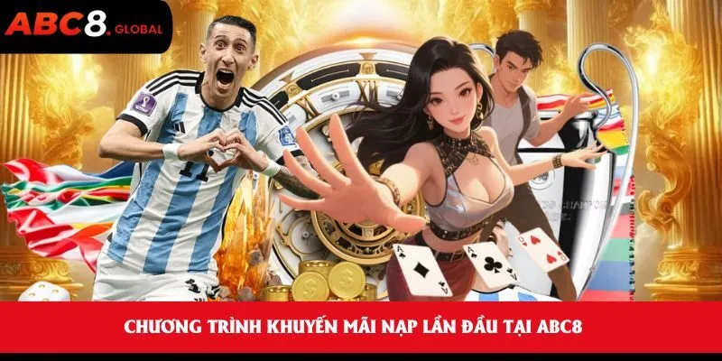 Khuyến Mãi Nạp Lần Đầu Tại ABC8 – Nhận Bonus Siêu Hấp Dẫn 1 Chương trình Khuyến Mãi Nạp Lần Đầu Tại ABC8