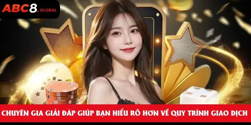 Chuyên gia giải đáp giúp bạn hiểu rõ hơn về quy trình giao dịch 