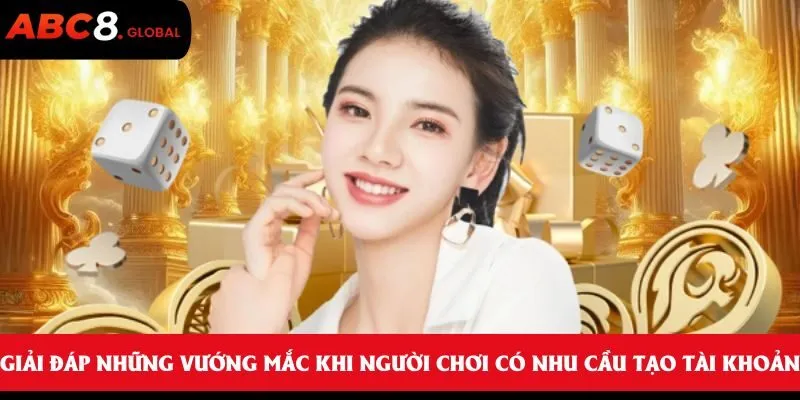 Giải đáp những vướng mắc khi người chơi có nhu cầu tạo tài khoản
