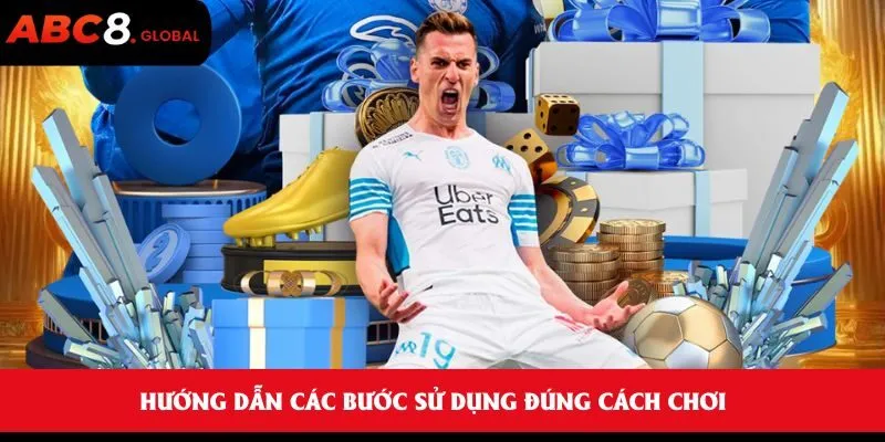 Hướng dẫn các bước sử dụng đúng cách chơi