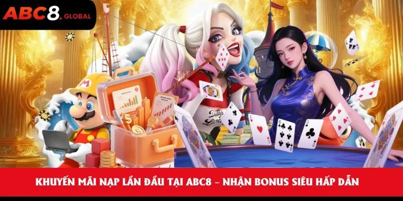 Khuyến Mãi Nạp Lần Đầu Tại ABC8 – Nhận Bonus Siêu Hấp Dẫn 3 Khuyến Mãi Nạp Lần Đầu Tại ABC8