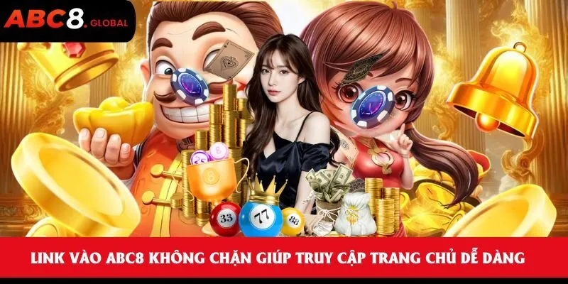 Link vào ABC8 không chặn giúp truy cập trang chủ dễ dàng