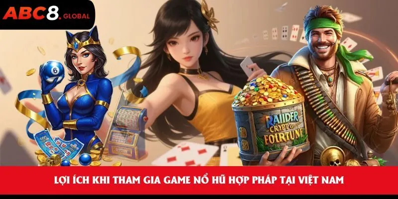 Lợi ích khi tham gia game nổ hũ hợp pháp tại Việt Nam