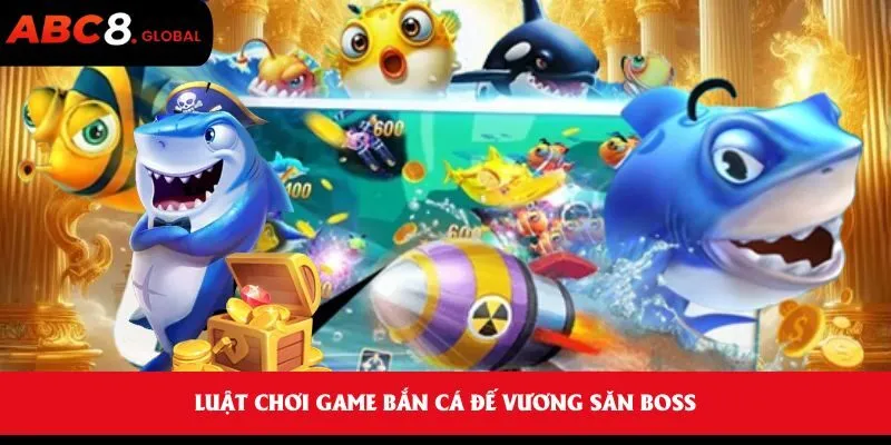 Bắn Cá Đế Vương Săn Boss - Thú Vui Giải Trí Thưởng Khủng Mỗi Ngày 2 Luật chơi game Bắn Cá Đế Vương Săn Boss