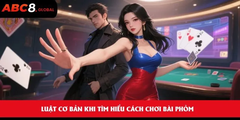 Luật cơ bản khi tìm hiểu cách chơi bài phỏm