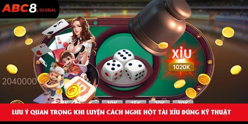 Cách Nghe Hột Tài Xỉu - Phương Pháp Dễ Học Chuẩn Tại ABC8 3 Lưu ý quan trọng khi luyện cách nghe hột tài xỉu đúng kỹ thuật