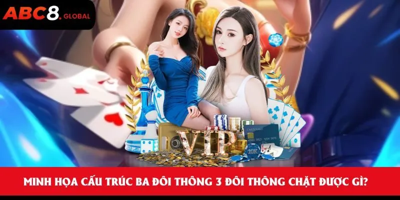 3 Đôi Thông Chặt Được Gì? Bí Quyết Vào Bài Chuẩn Xác ABC8 1 Minh họa cấu trúc ba đôi thông 3 đôi thông chặt được gì?