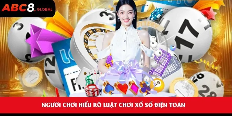 Người chơi hiểu rõ luật chơi Xổ Số Điện Toán