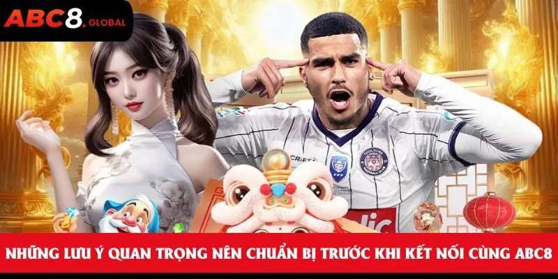 Những lưu ý quan trọng nên chuẩn bị trước khi kết nối cùng ABC8