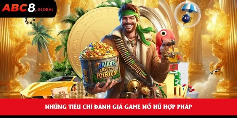 Những tiêu chí đánh giá game nổ hũ hợp pháp