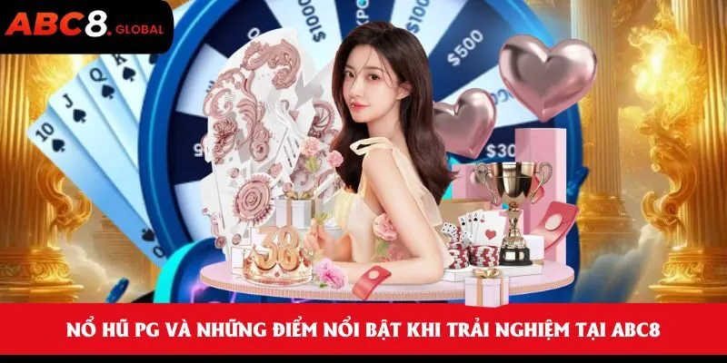 Nổ hũ PG và những điểm nổi bật khi trải nghiệm tại ABC8 3 Nổ hũ PG