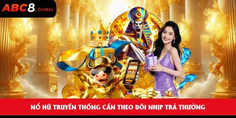 Nổ hũ truyền thống cần theo dõi nhịp trả thưởng
