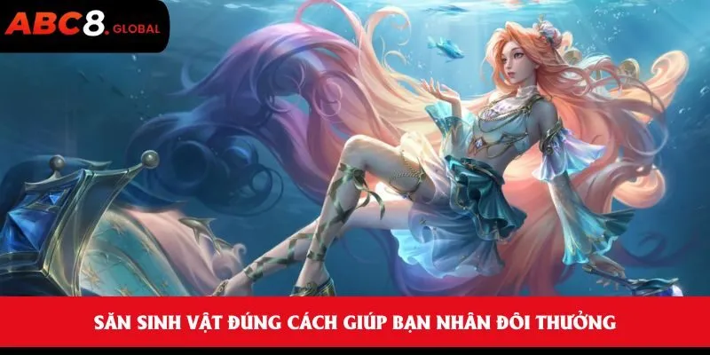 Săn sinh vật đúng cách giúp bạn nhân đôi thưởng