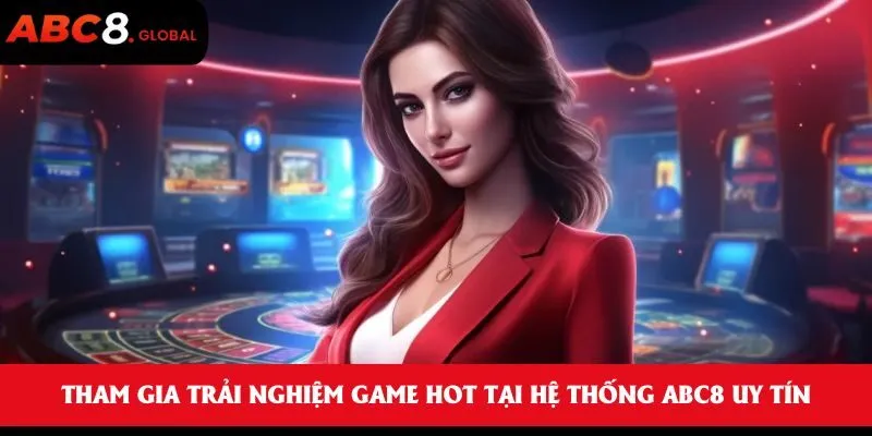 Tham gia trải nghiệm game hot tại hệ thống ABC8 uy tín