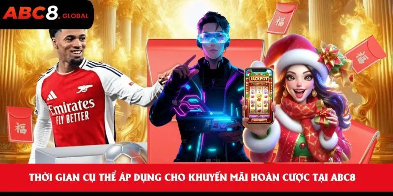 Khuyến Mãi Hoàn Cược Tại ABC8 Thu Hút Với Tỷ Lệ Trả Cao Nhất 2 Thời gian cụ thể áp dụng cho khuyến mãi hoàn cược tại ABC8