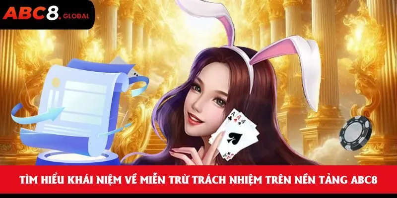 Tìm hiểu khái niệm về miễn trừ trách nhiệm trên nền tảng ABC8