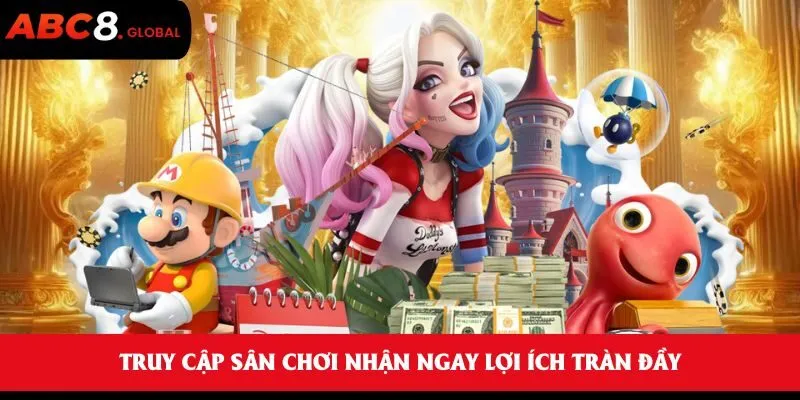 Truy cập sân chơi nhận ngay lợi ích tràn đầy