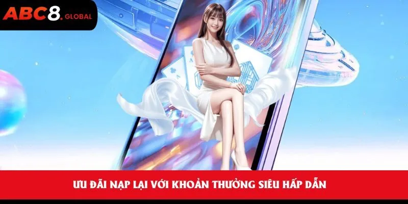 Ưu đãi nạp lại với khoản thưởng siêu hấp dẫn