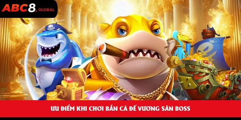 Bắn Cá Đế Vương Săn Boss - Thú Vui Giải Trí Thưởng Khủng Mỗi Ngày 3 Ưu điểm khi chơi Bắn Cá Đế Vương Săn Boss